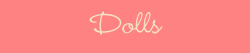 Dolls